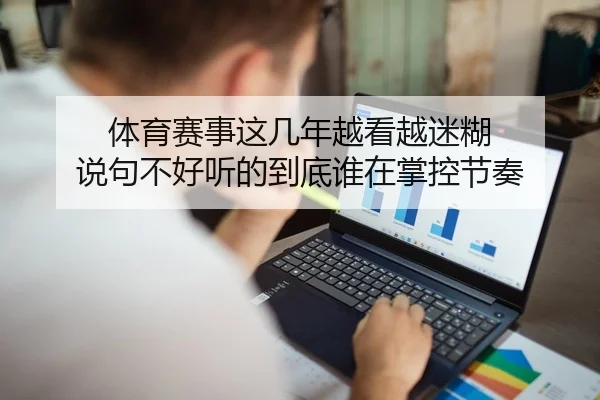 体育赛事这几年越看越迷糊 说句不好听的到底谁在掌控节奏