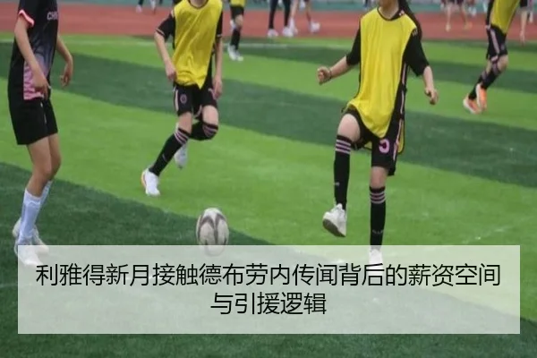 利雅得新月接触德布劳内传闻背后的薪资空间与引援逻辑