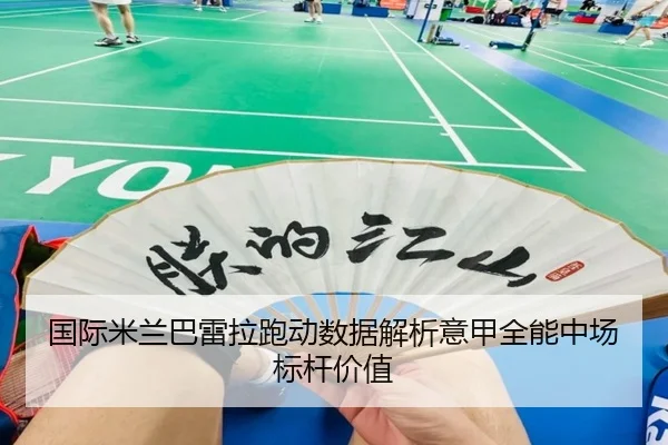 国际米兰巴雷拉跑动数据解析意甲全能中场标杆价值