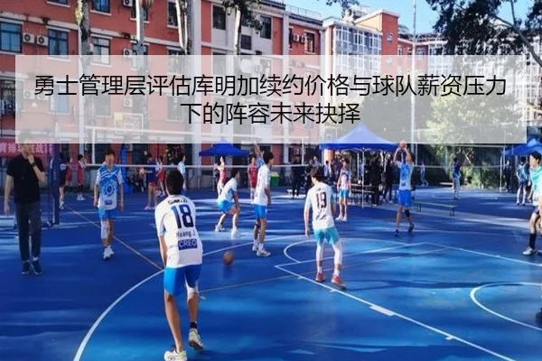 勇士管理层评估库明加续约价格与球队薪资压力下的阵容未来抉择