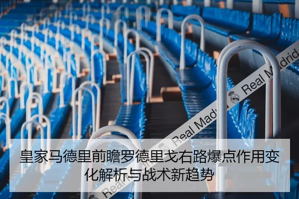 皇家马德里前瞻罗德里戈右路爆点作用变化解析与战术新趋势
