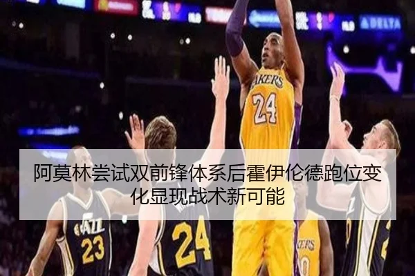 阿莫林尝试双前锋体系后霍伊伦德跑位变化显现战术新可能